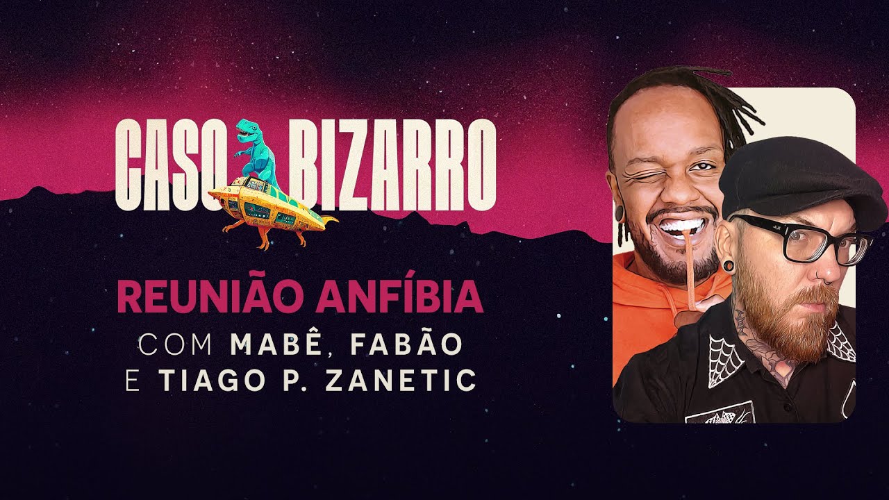 Reunião Anfíbia com Fabão e Tiago P. Zanetic | Caso Bizarro