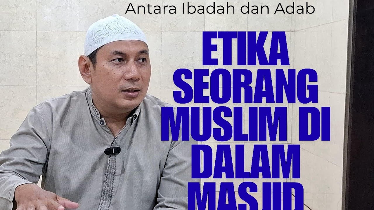 Antara Ibadah dan Adab : Etika Seorang Muslim Di Dalam Masjid | Ust. Muh. Ilmiawan SPd