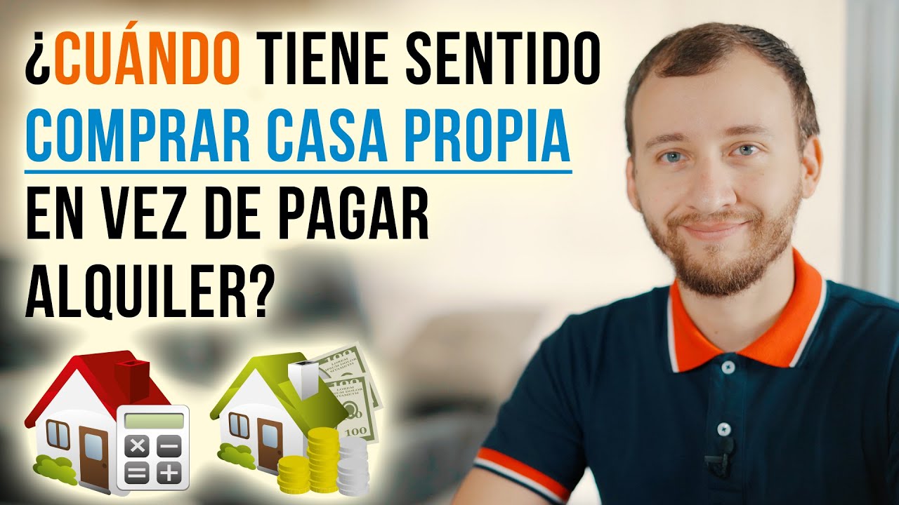 ¿Cuándo Tiene Sentido COMPRAR CASA Propia En Vez De Pagar Alquiler?
