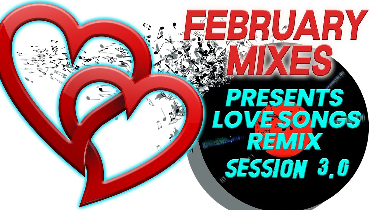 FEBRUARY SESSIONS presents  LOVE SONGS REMIX session 3.0