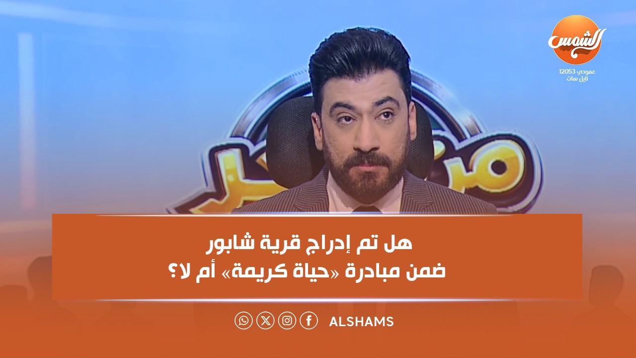 من الاخر || هل تم إدراج قرية شابور ضمن مبادرة «حياة كريمة» أم لا؟.اعرف التفاصيل من النائب محمد حسين