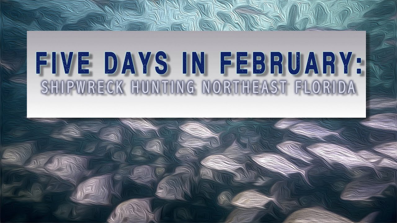 FIVE DAYS IN FEBRUARY: SHIPWRECK HUNTING OFF NORTHEAST FLORIDA