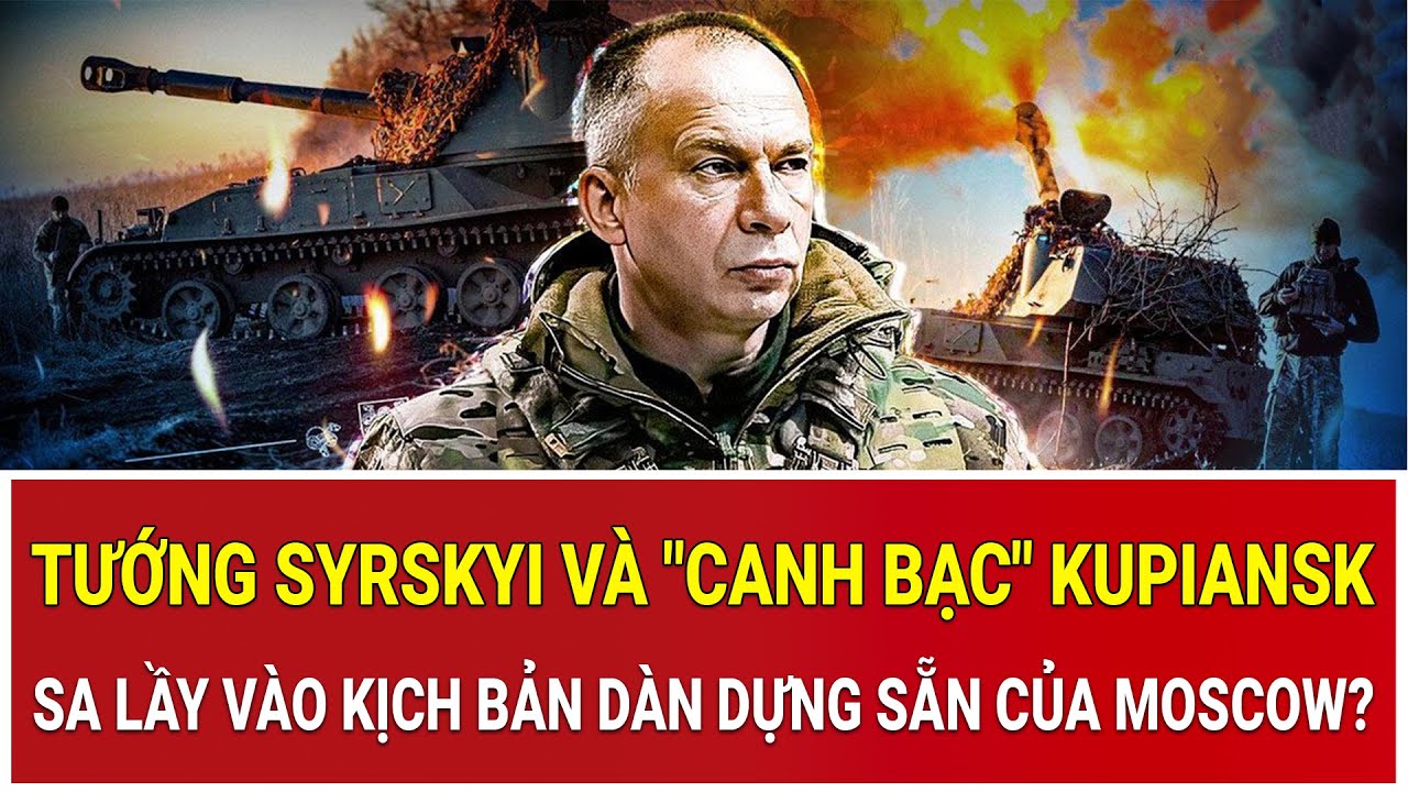 Kupiansk đóng sập cánh cửa sinh tồn: Tướng Syrskyi đối mặt thảm họa quân sự lớn nhất