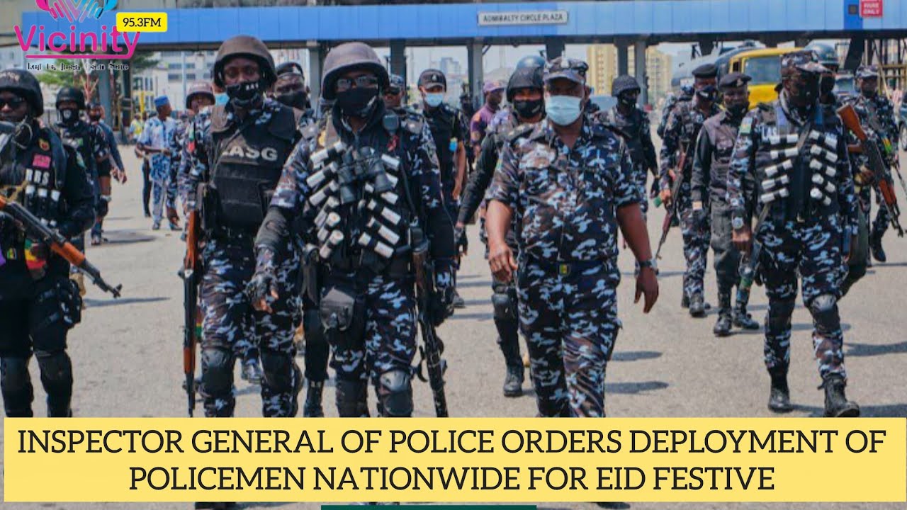 GLOBAL NEWS:INSPECTOR GENERAL OF POLICE ORDERS DEPLOYMENT OF POLICEMEN NATIONWIDE FOR EID FESTIVE 