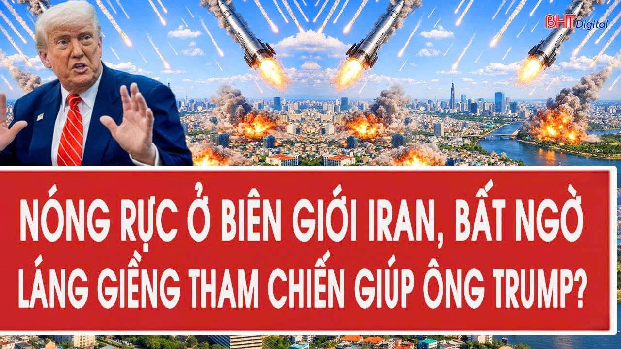 Vấn đề hôm nay 5/3: Nóng rực ở biên giới Iran, bất ngờ láng giềng tham chiến giúp ông Trump?