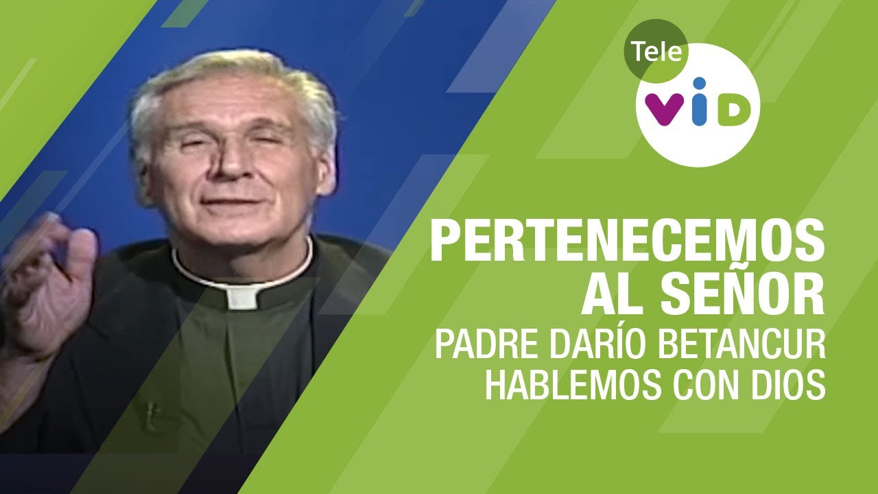 En la vida y en la muerte pertenecemos al Señor, Hablemos con Dios Padre Darío Betancur - Tele VID