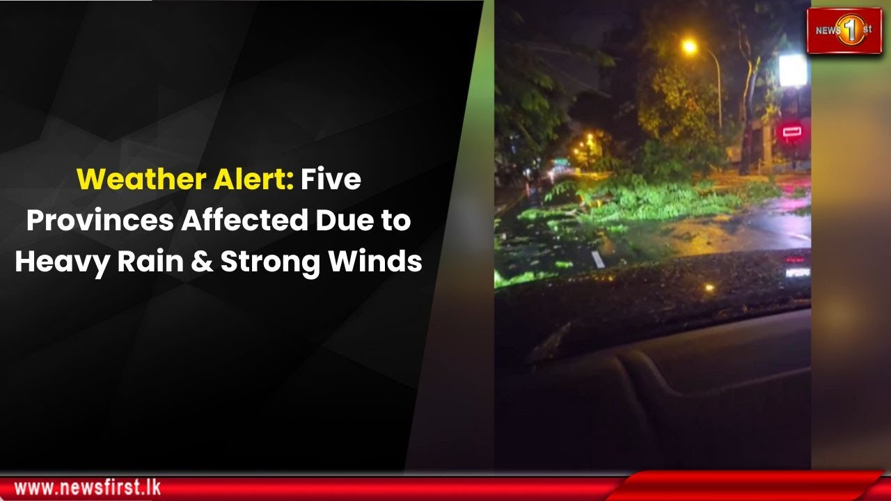 Weather Alert: Five Provinces Affected Due to Heavy Rain & Strong Winds