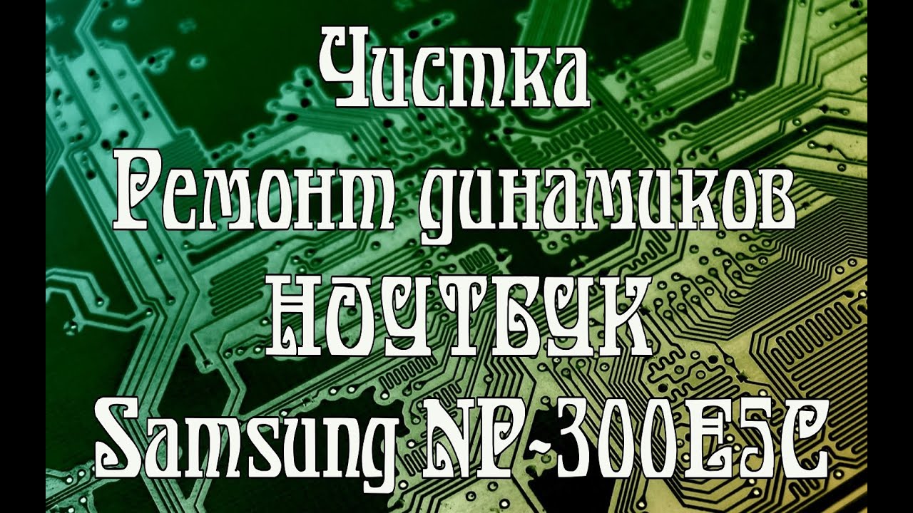 Чистка, ремонт динамиков ноутбука Samsung NP-300E5C