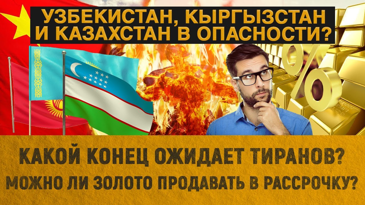 Узбекистан, Кыргызстан и Казахстан в опасности? Какой конец ожидает тиранов? Золото в рассрочку