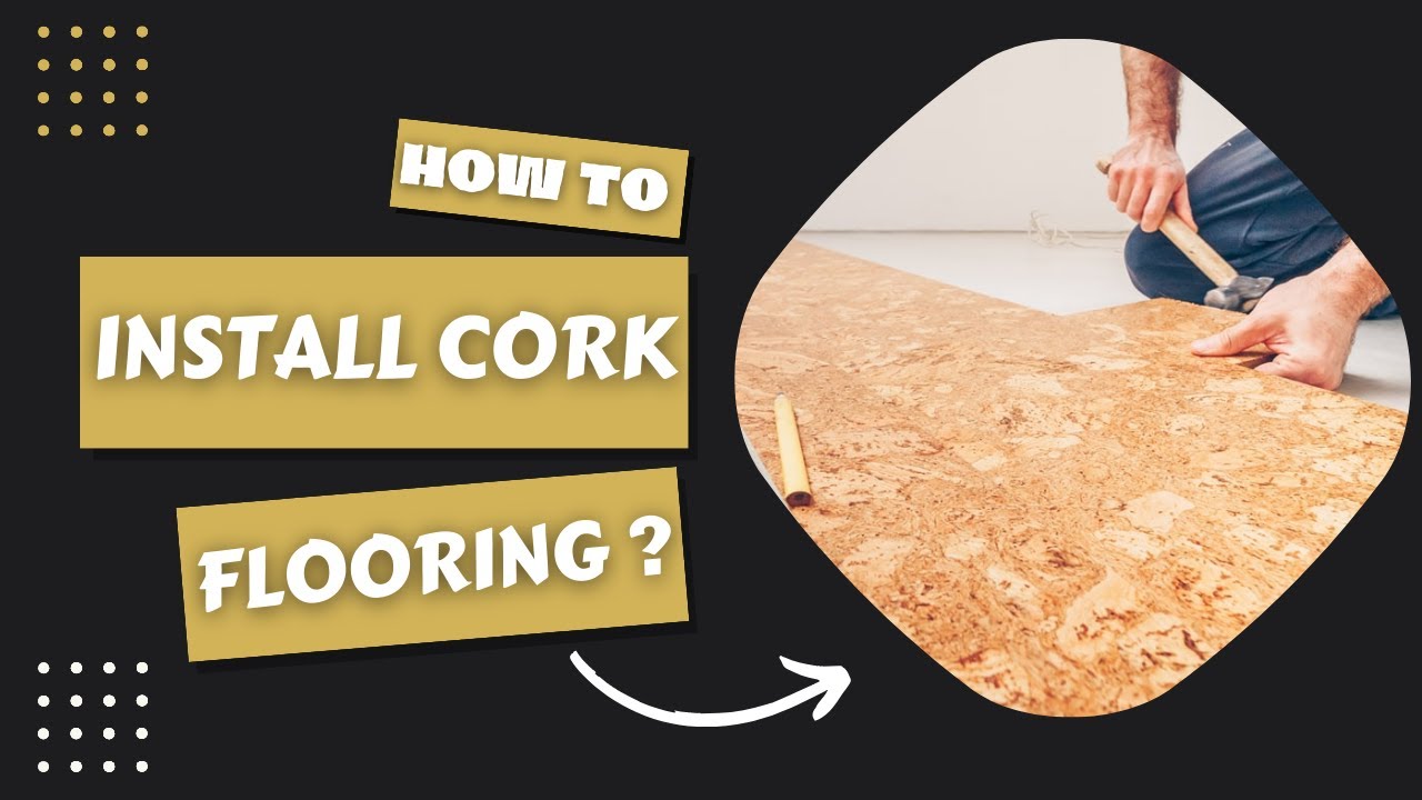 How to install Cork Flooring | Latest & Easy Tips
