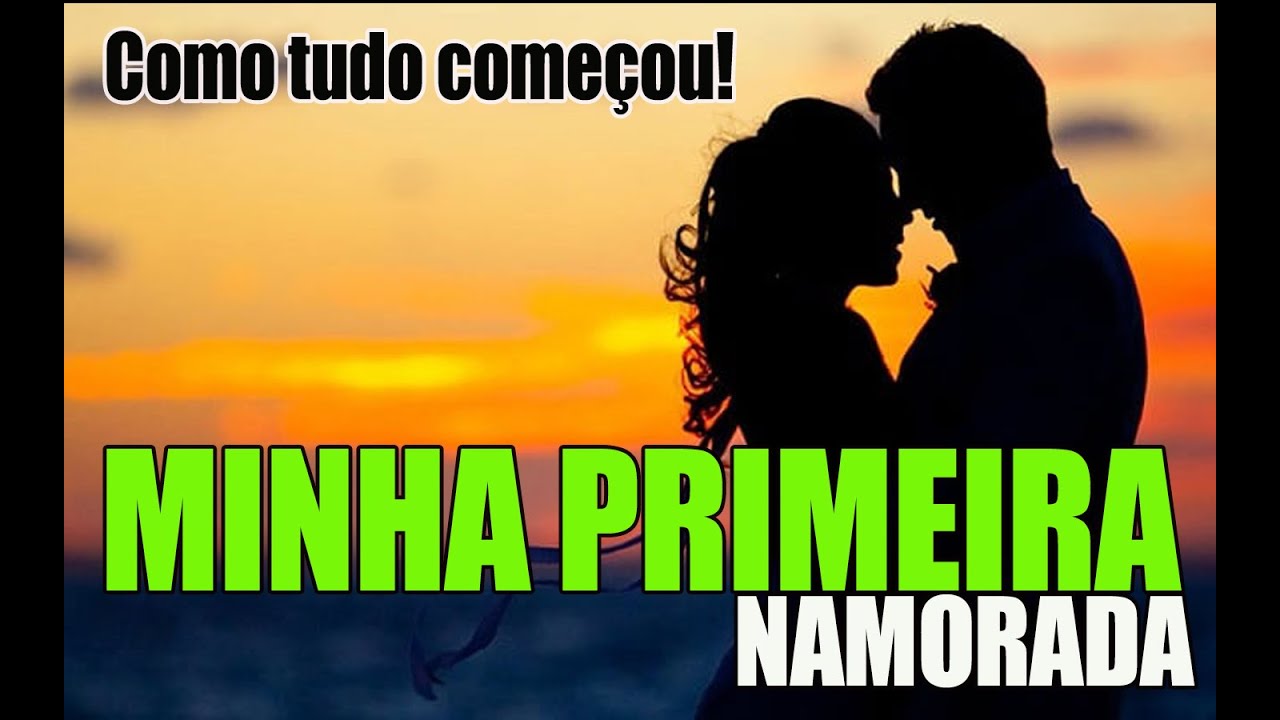 MINHA PRIMEIRA NAMORADA - COMO TUDO ACONTECEU