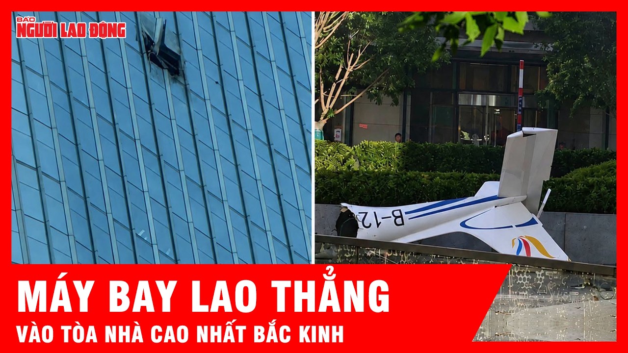 Cận cảnh vết đ&acirc;m của m&aacute;y bay lao thẳng v&agrave;o t&ograve;a nh&agrave; chọc trời ở Bắc Kinh | Tin tức