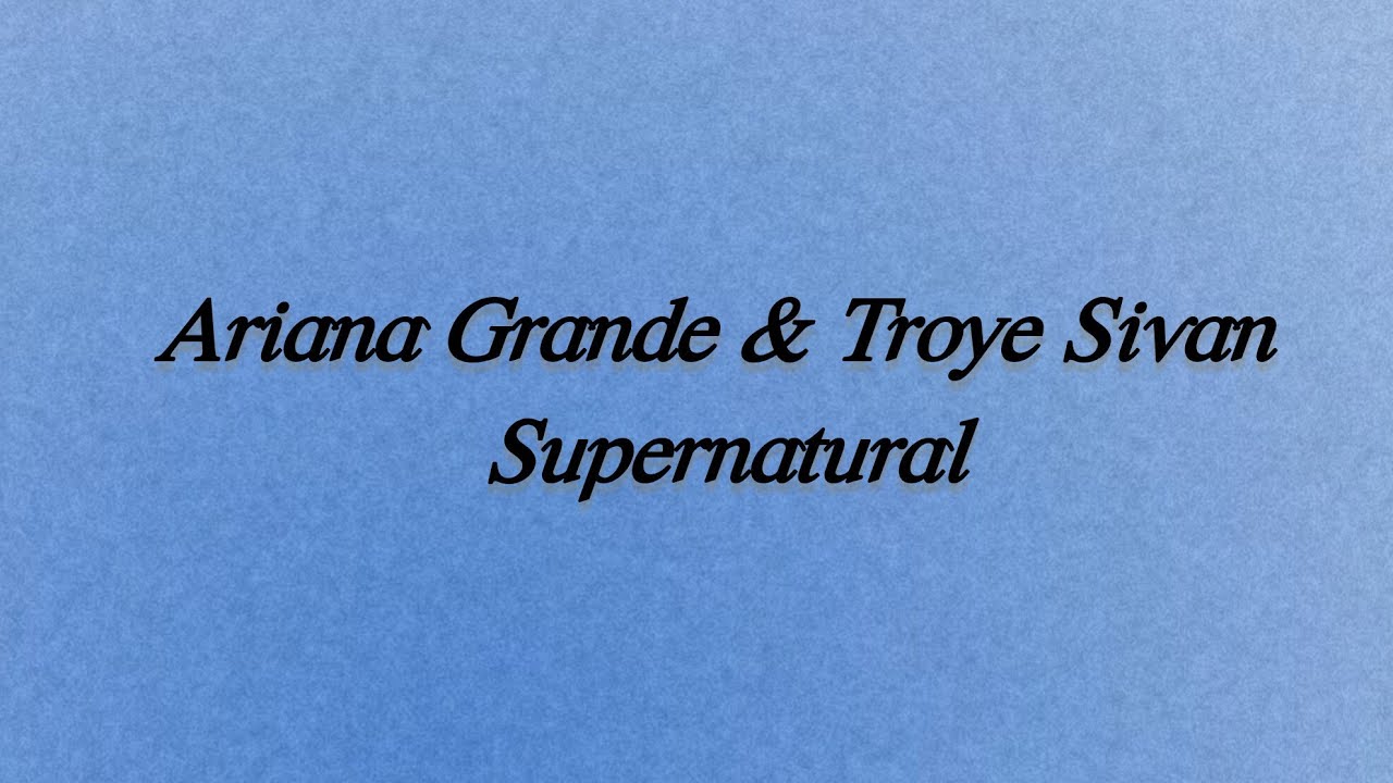 Ariana Grande & Troye Sivan Supernatural (Lyrics)