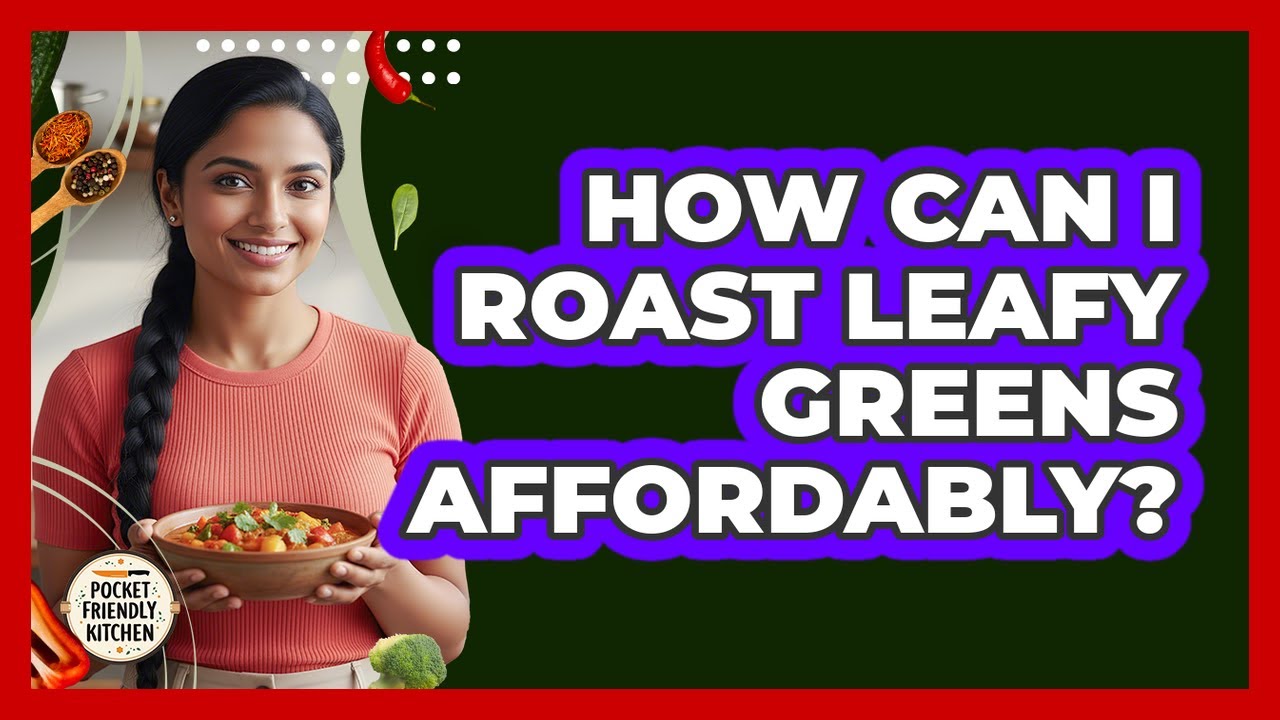 How Can I Roast Leafy Greens Affordably?