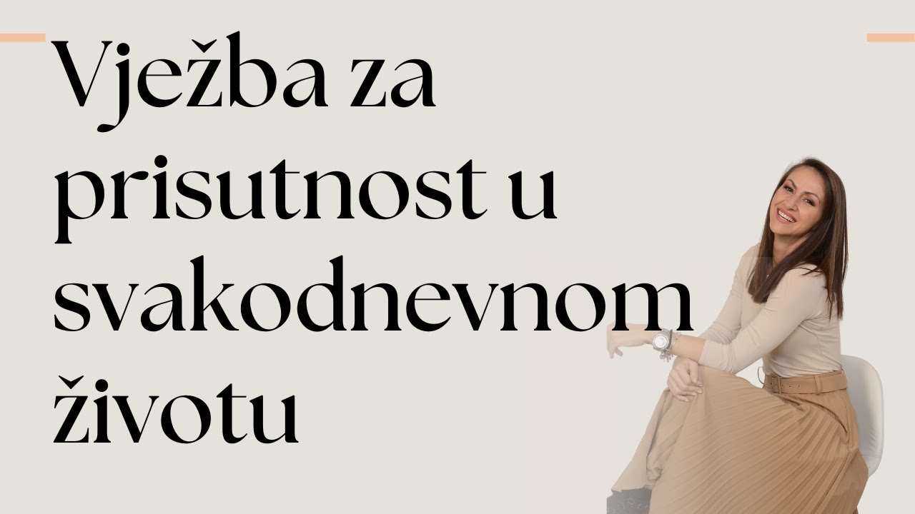 PRISUTNOST | Kako biti prisutan? Vježba za prisutnost u svakodnevnom životu