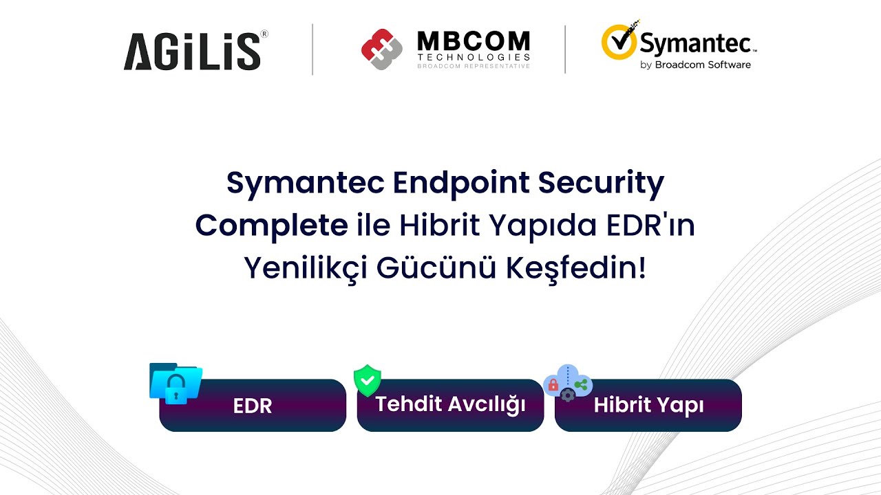 Symantec Endpoint Security Complete ile Hibrit Yapıda EDR | Agilis Teknoloji Çözümleri & Symantec