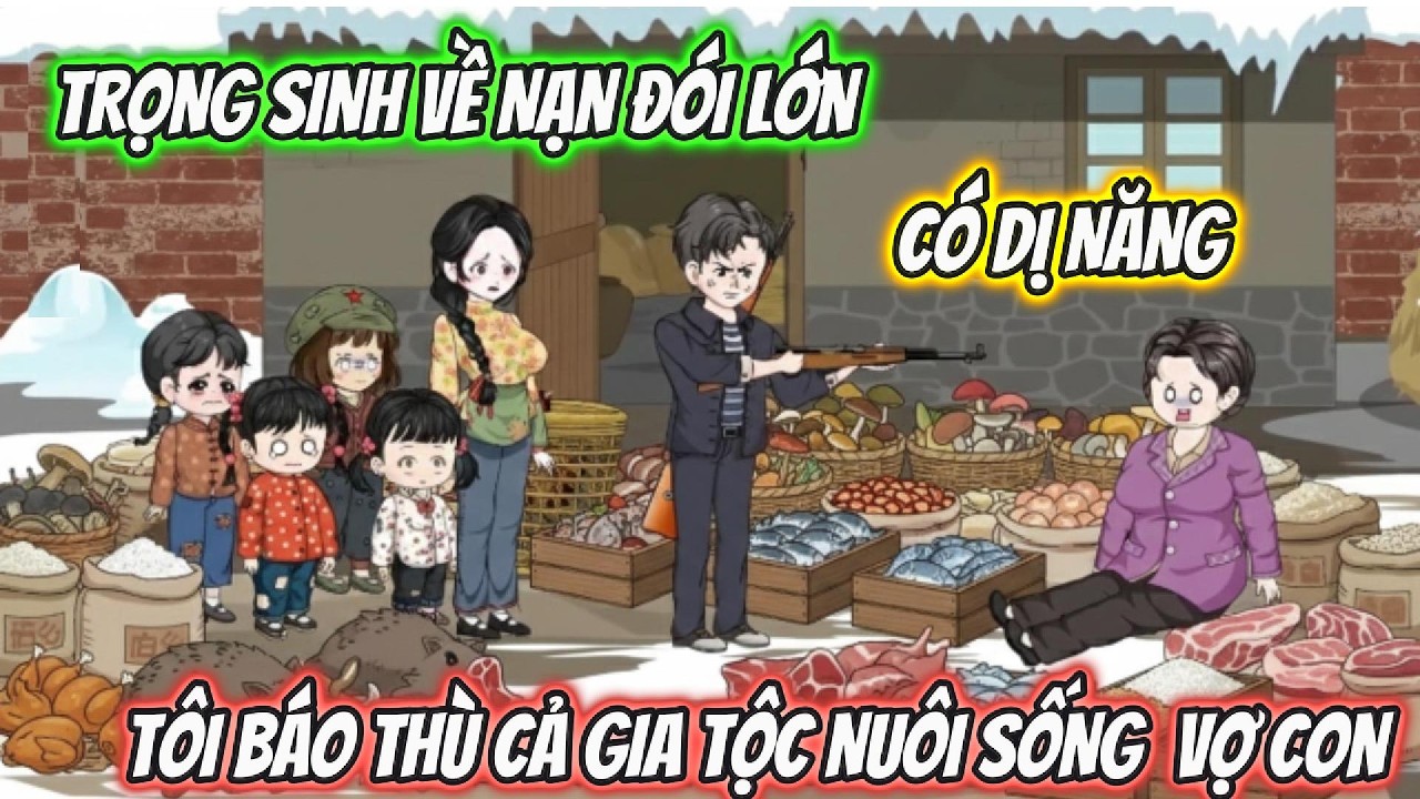Trọng Sinh Về Nạn Đói Lớn Có DỊ Năng Tôi Báo Thù Cả Gia Tộc Nuôi Sống Vợ Con | BTC Vietsub