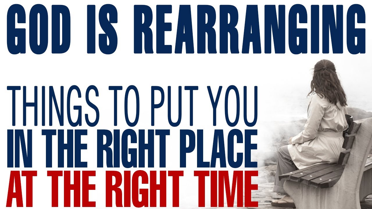 GOD IS REARRANGING THINGS TO PUT YOU IN THE RIGHT PLACE AT THE RIGHT TIME &mdash; CHRISTIAN MOTIVATION