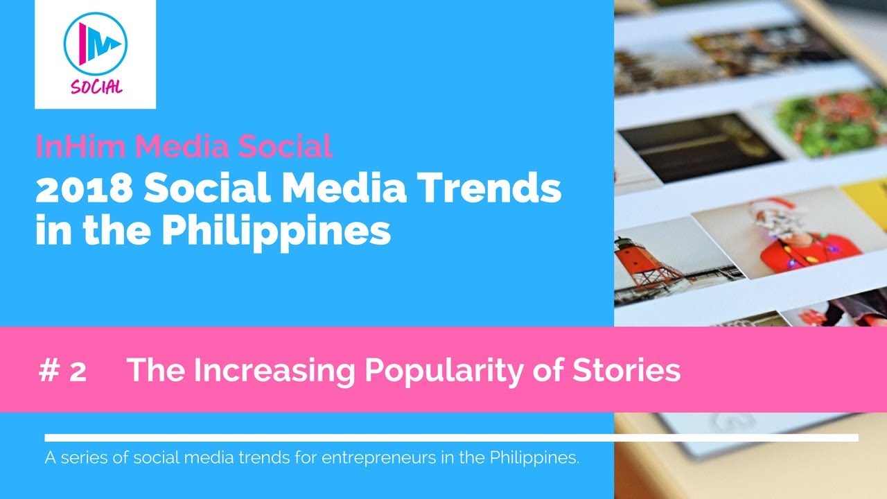 2018 Social Media Trends in the Philippines - Trend # 2 The Increasing Popularity of Stories