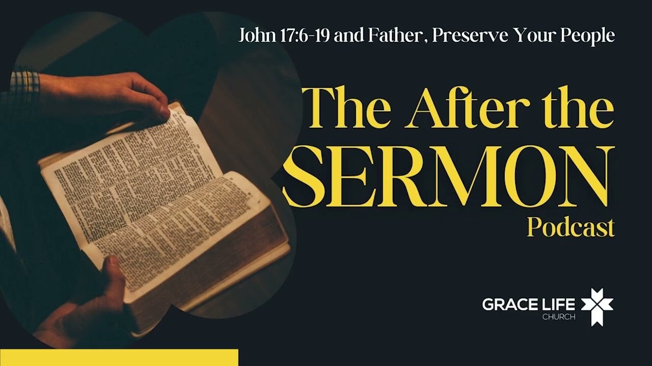 After the Sermon Podcast: Father, Preserve Your People (John 17:6-19)