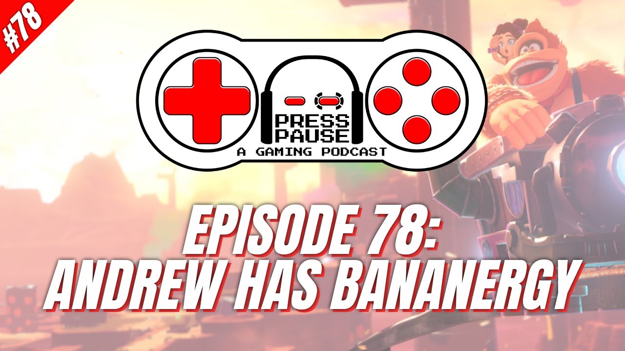 E78: Andrew Has Bananergy | Press Pause