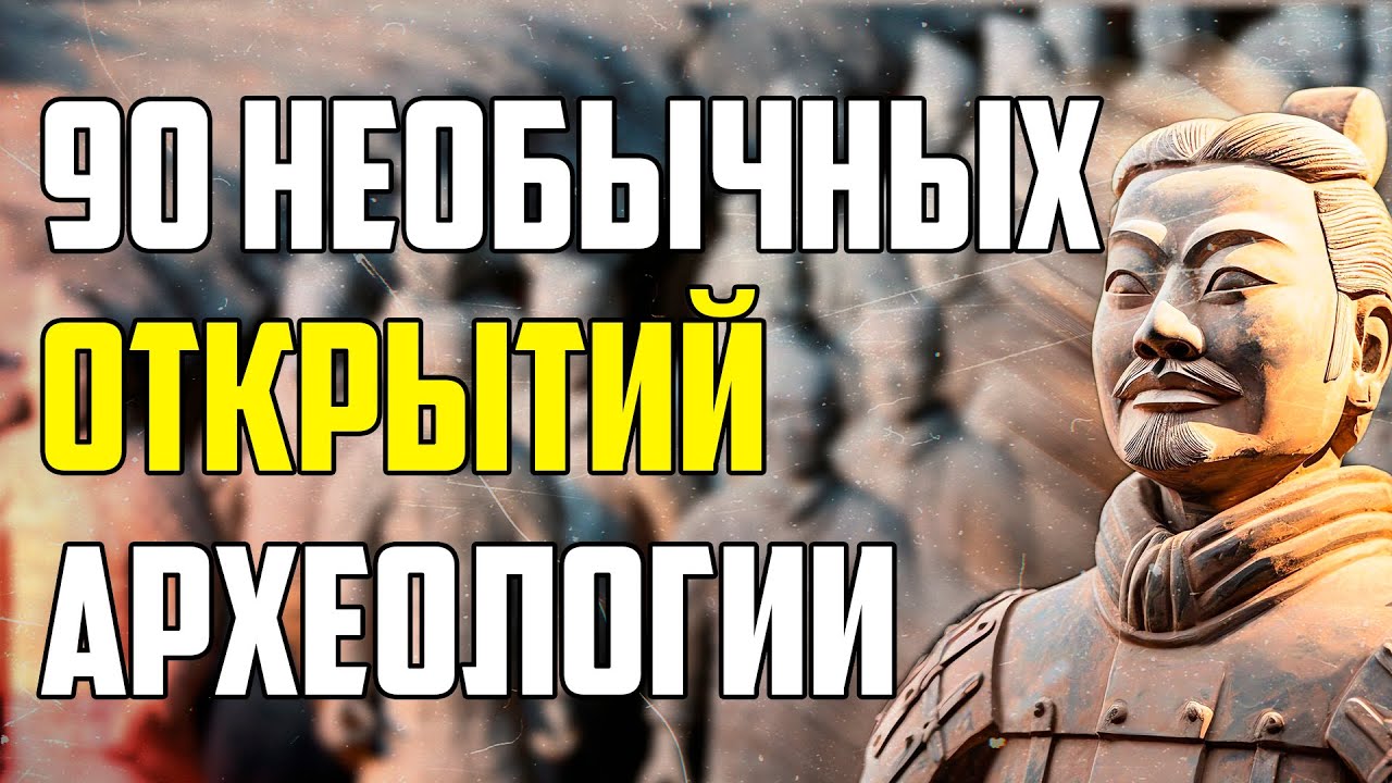 90 НЕОБЫЧНЫХ ОТКРЫТИЙ, СДЕЛАННЫХ АРХЕОЛОГАМИ