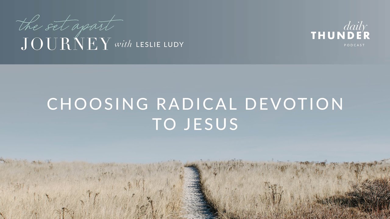 Choosing Radical Devotion to Jesus (Leslie Ludy)