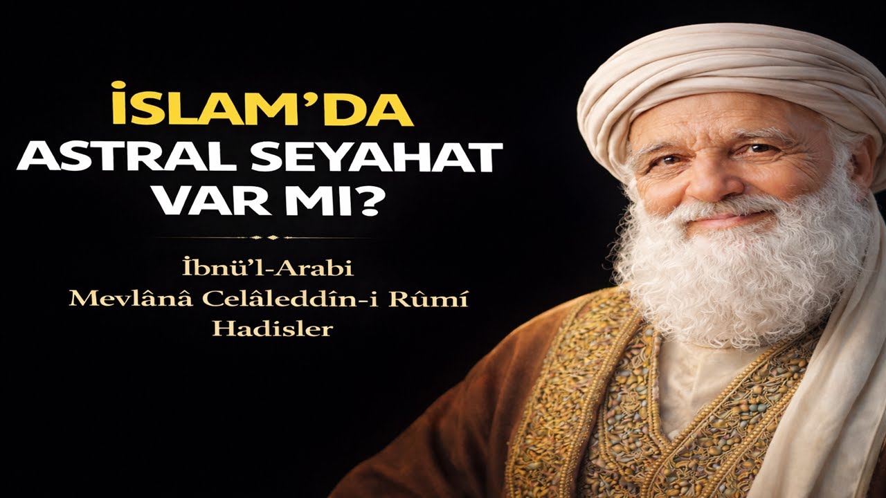 İslam'da Astral Seyahat Var Mı? İbnü'l-Arabi, Mevlânâ Celâleddîn-i Rûmî, Hadisler