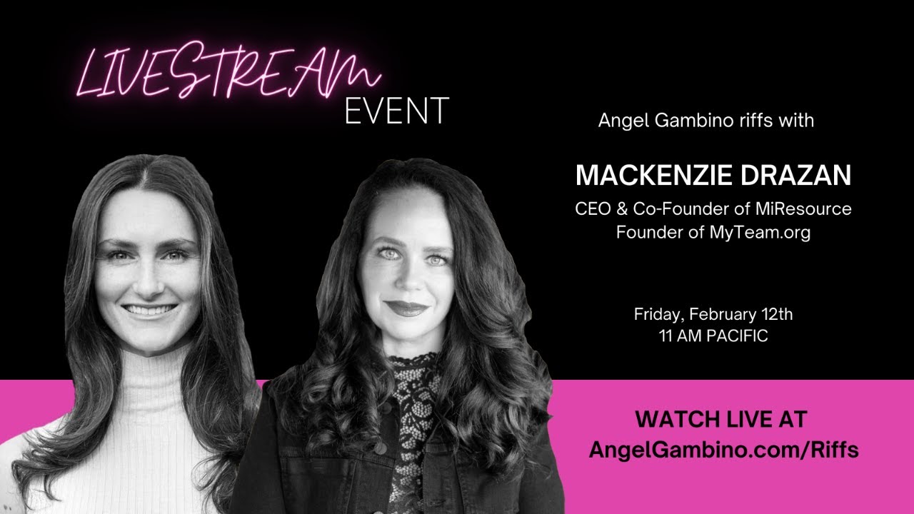 Angel Gambino Riffs with MacKenzie Drazan, CEO of MiResource, Founder of MyTeam.org