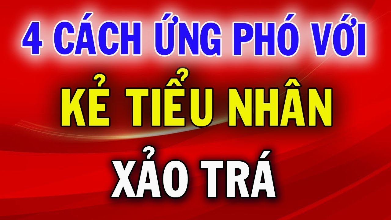 4 Cách Đối Phó Với Kẻ Tiểu Nhân Xảo Trá