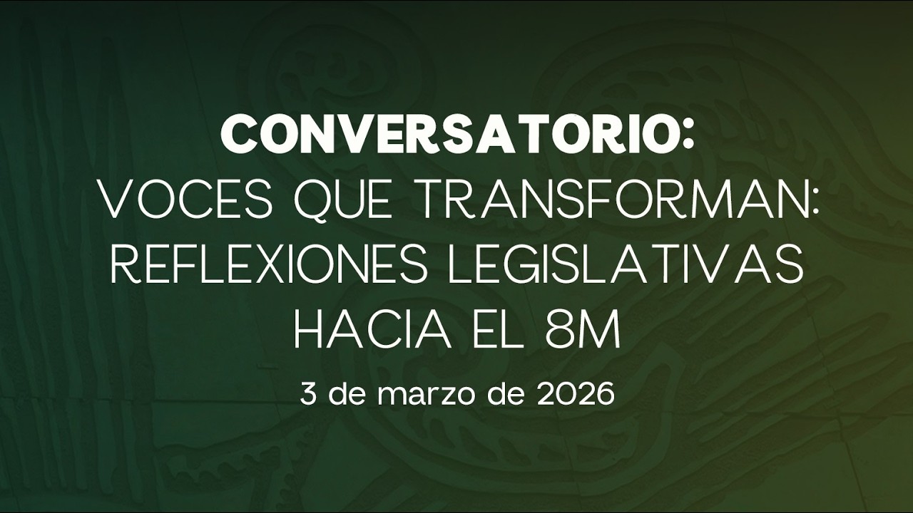 🔴Conversatorio: Voces que Transforman. Reflexiones Legislativas Rumbo al 8M - 03/03/26