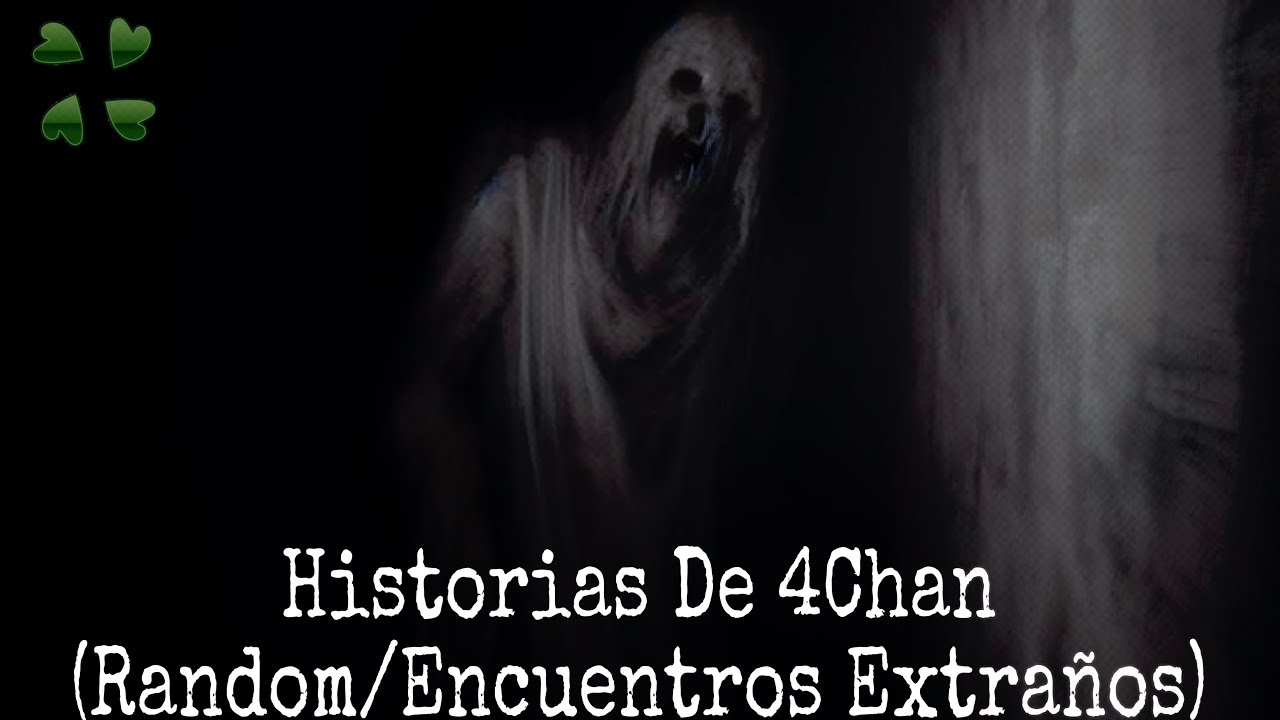 HISTORIAS DE 4CHAN X (RANDOM/ENCUENTROS EXTRAÑOS)