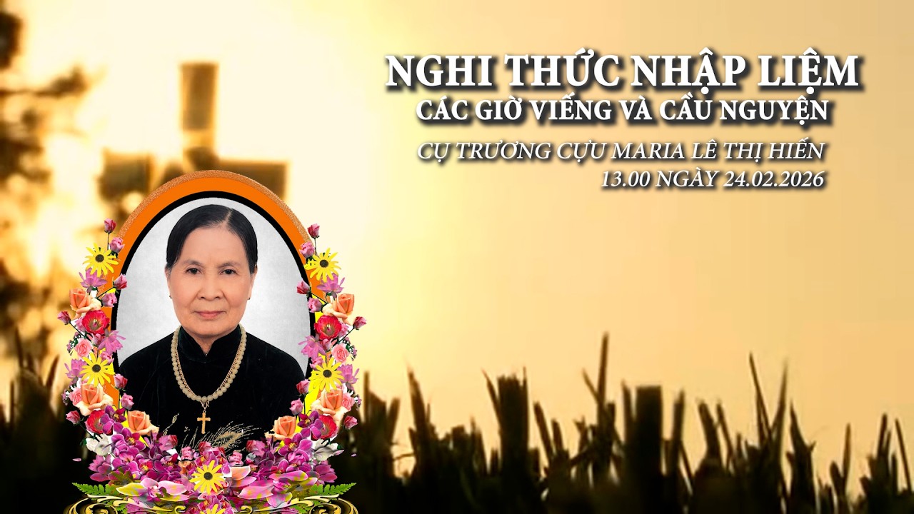 LỄ TANG Cụ Trương cựu Maria LÊ THỊ HIẾN. NGHI THỨC NHẬP LIỆM, LỄ VIẾNG VÀ CẦU NGUYỆN
