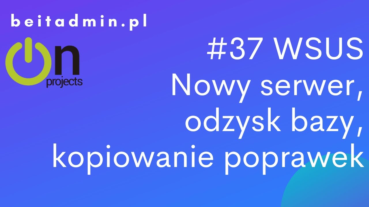 #37 WSUS - nowa instancja, odzyskanie bazy, xcopy, zmiana w GPO | Lektor PL