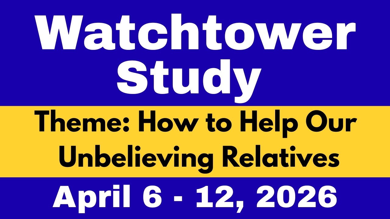 Watchtower Study | Meaningful Comments | April 6 &ndash; 12, 2026 | How to Help Our Unbelieving Relatives