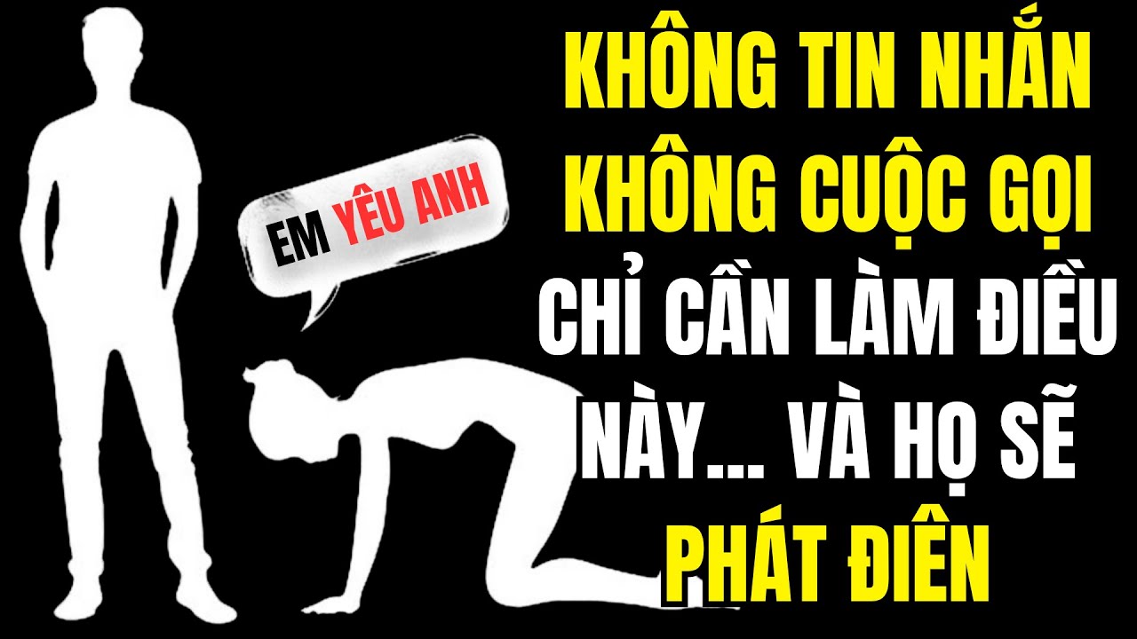 Không Tin Nhắn, Không Cuộc Gọi, Chỉ Cần Làm Điều Này... Và Họ Sẽ Phát Điên