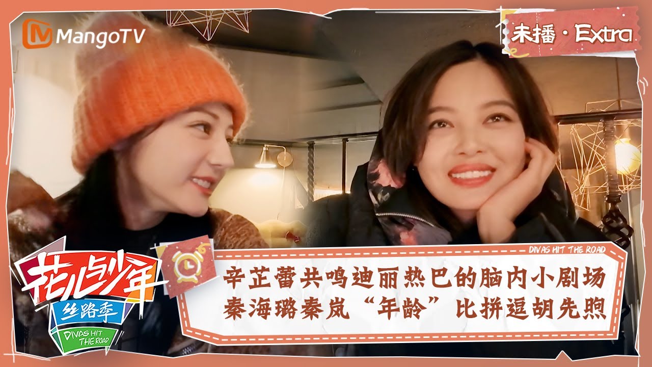 【未播Extra】辛芷蕾共鸣迪丽热巴的脑内小剧场 秦海璐秦岚“年龄”比拼逗胡先煦 | 花儿与少年5·丝路季 Divas Hit The Road S5·Silk Road | MangoTV