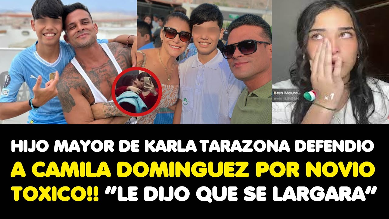 HIJO MAYOR DE KARLA TARAZONA DEFENDIO A CAMILA DOMINGUEZ POR NOVIO TOXICO!! &ldquo;LE DIJO QUE SE LARGARA&rdquo;
