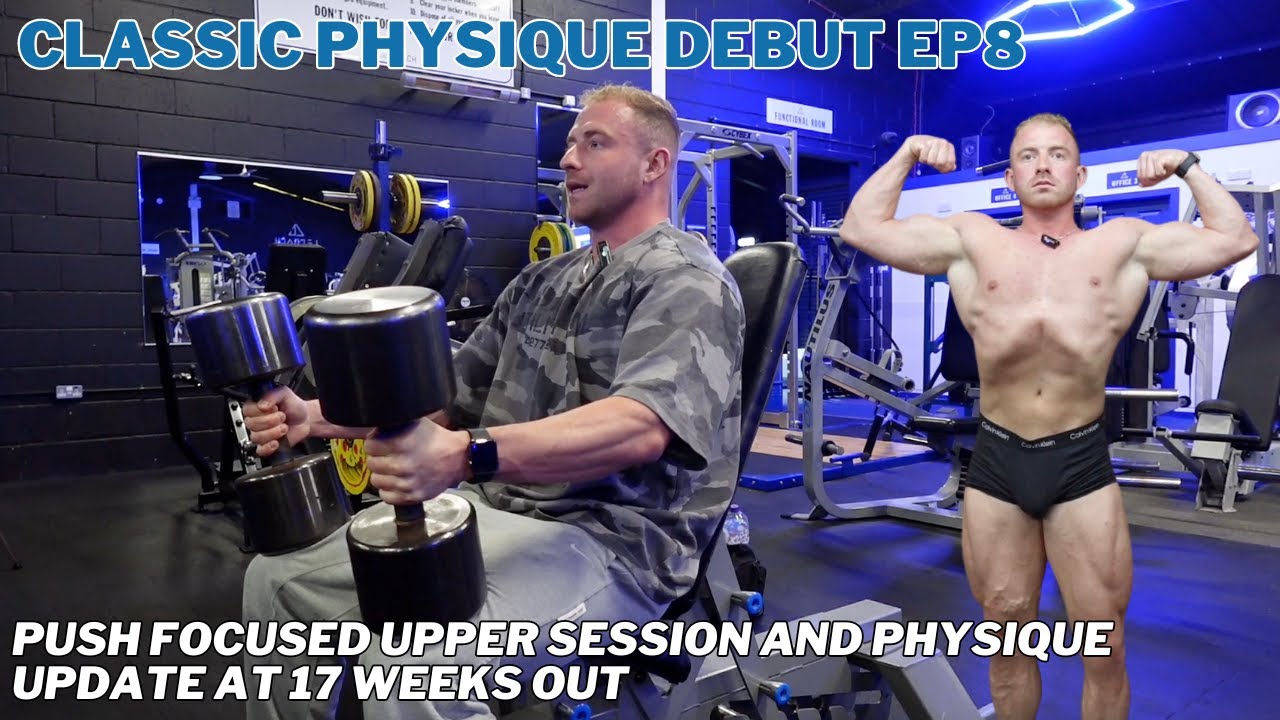 Classic Physique Debut EP8 - Push Focused Upper Session And Physique  Update At 17 Weeks Out