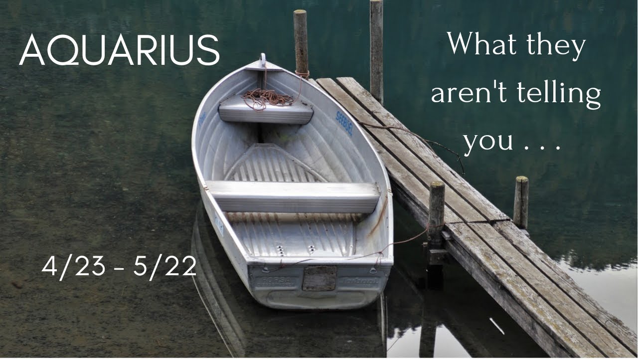 AQUARIUS: What they aren't telling you . . . 4/23 - 5/22