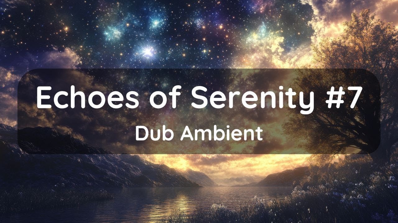 Echoes of Serenity #7: Dub Ambient Melody Perfect to Chill, Soothe and Relax 