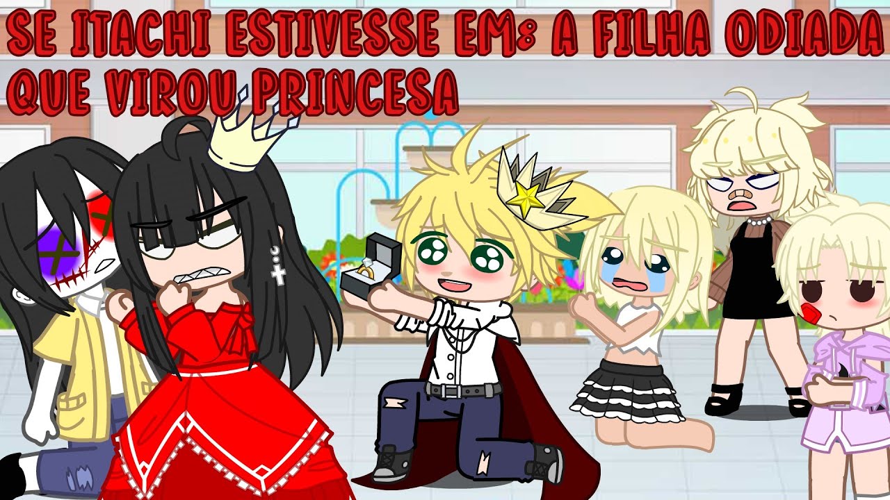 SE ITACHI ESTIVESSE EM: A FILHA ODIADA QUE VIROU PRINCESA!