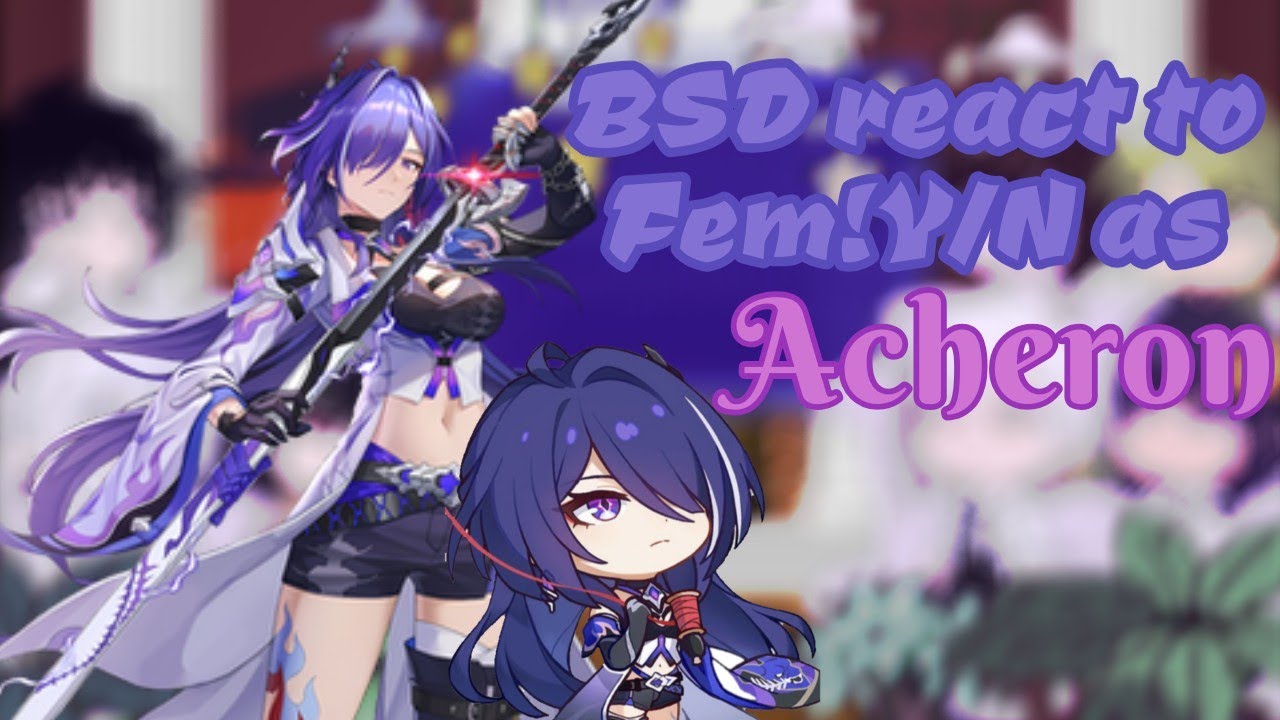 BSD react to Fem!Y/N as ᗩᑕᕼEᖇOᑎ|SPOILERS|BSD/Honkai: Star Rail|GC|