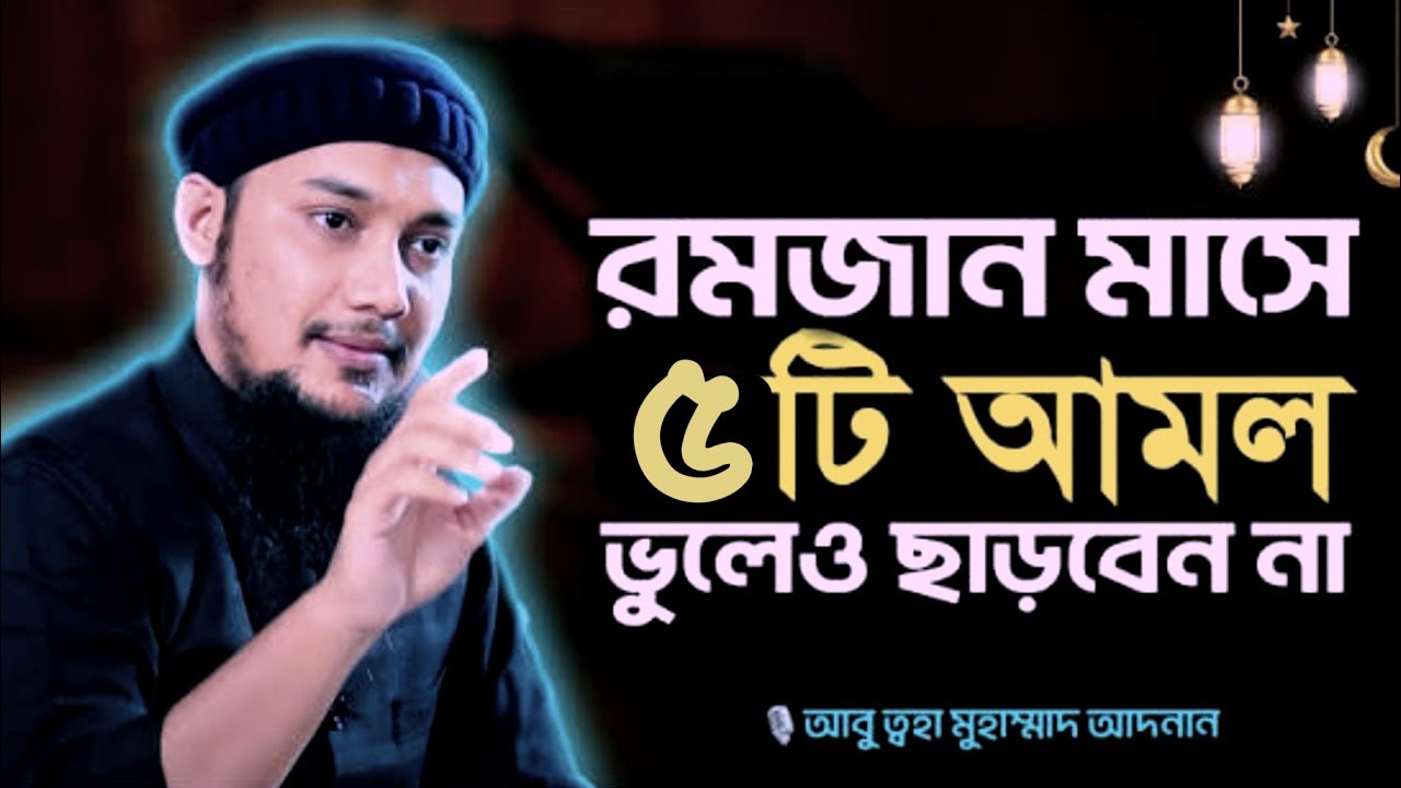 রমজান মাসে ৫ আমল ভুলেও ছাড়বেন না (আবু ত্বোহা মোহাম্মদ আদনান) #waz #viral #foryou #feed 