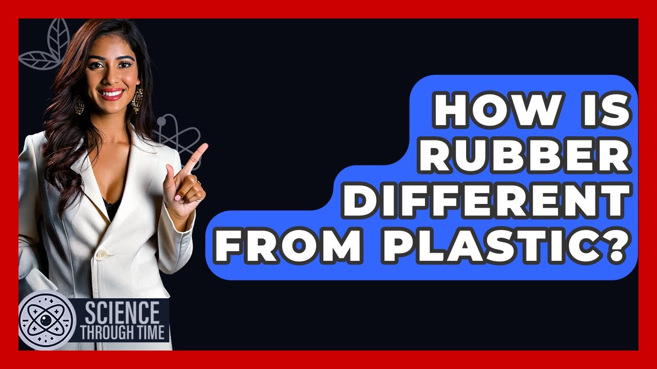 How Is Rubber Different From Plastic? - Science Through Time
