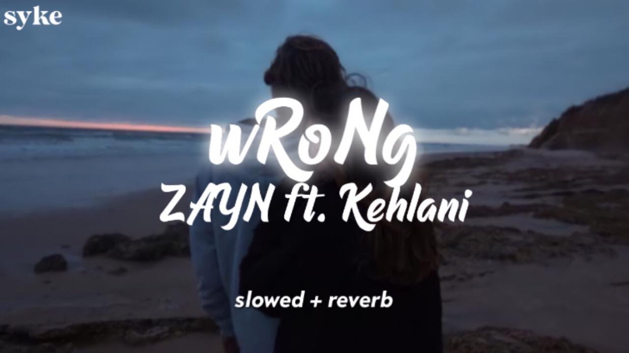 ZAYN (ft.Kehlani) - wRoNg | slowed + reverb [with lyrics]