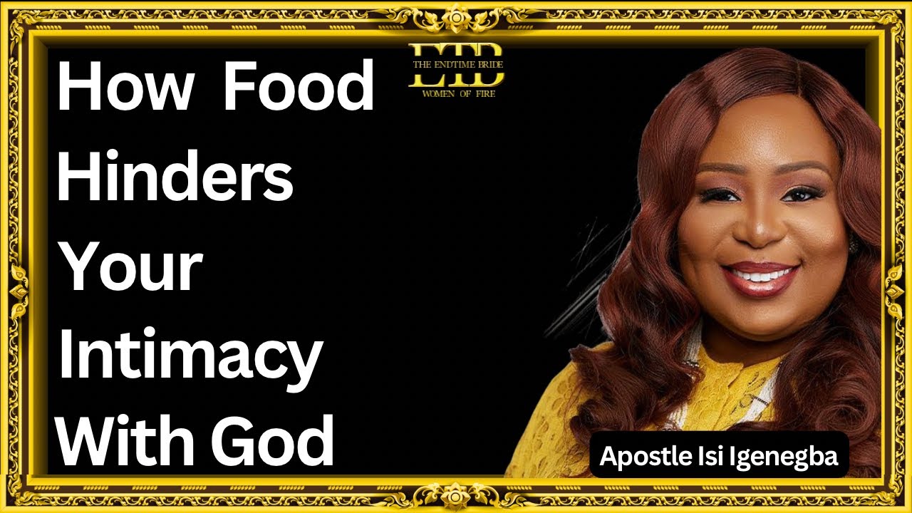 HOW FOOD HINDERS YOUR INTIMACY WITH GOD || APOSTLE ISI IGENEGBA