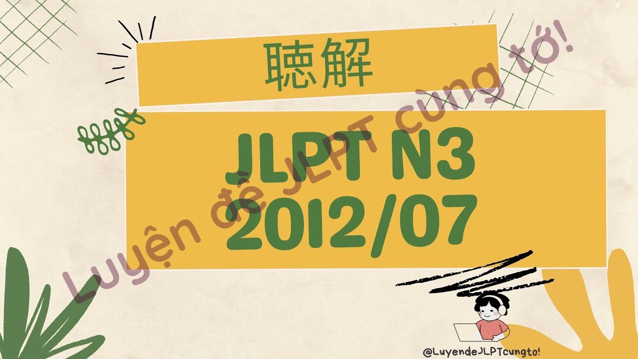 (Nghe là Đỗ) Đề Nghe 7/2012 - Choukai N3 - Luyện Nghe N3 - Listening Full+Answer