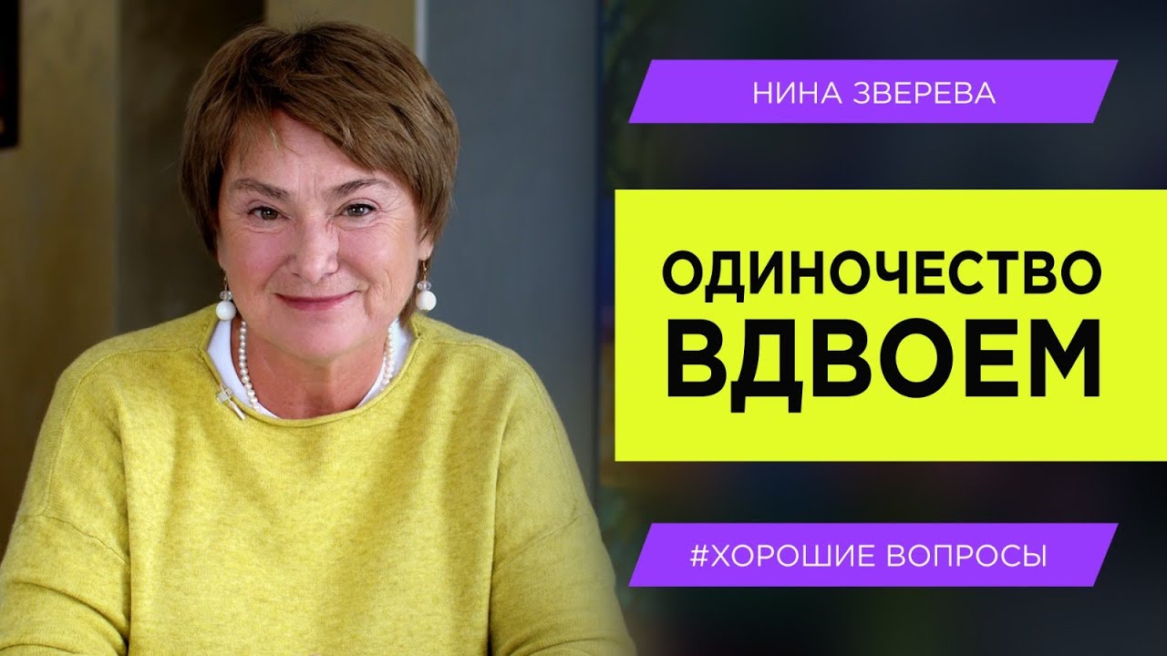 Одиночество вдвоем | Нина Зверева #ХорошиеВопросы