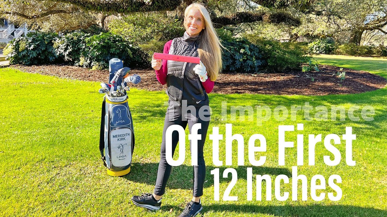 Quick Tip with LPGA Instructor Meredith Kirk: The Importance of the First 12 Inches